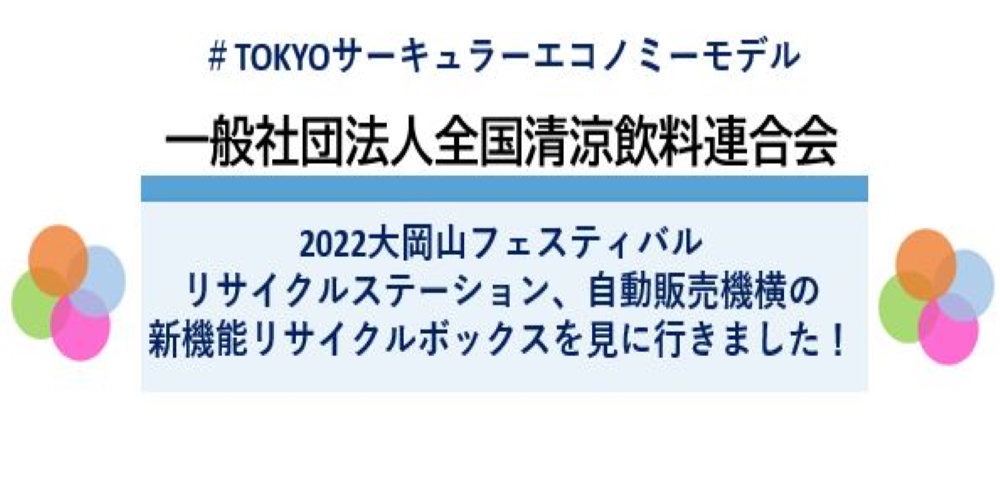 TOKYO サーキュラーエコノミーモデル　一般社団法人全国清涼飲料連合会2022大岡山フェスティバル　新機能リサイクルボックスを見に行きました！